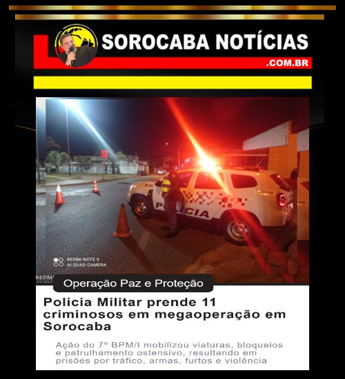 Operação Paz e Proteção: Tráfico, violência, furtos e 11 presos em Sorocaba!