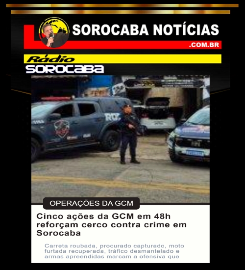 ​GCM SOROCABA EM AÇÃO: 48H DE OPERAÇÕES INTENSAS !