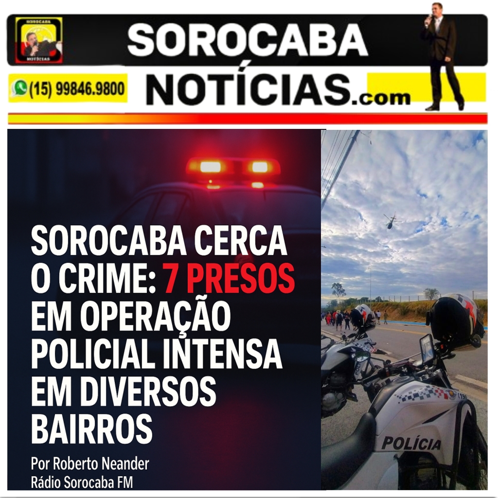 SOROCABA CERCA O CRIME: 7 PRESOS EM OPERAÇÃO POLICIAL INTENSA EM DIVERSOS BAIRROS
