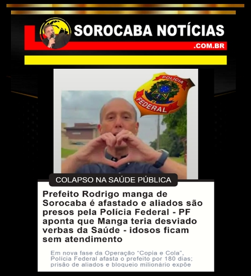 Prefeito de Sorocaba, Rodrigo Manga é afastado e aliados são presos pela Polícia Federal - PF aponta que Manga teria desviado verbas da Saúde.