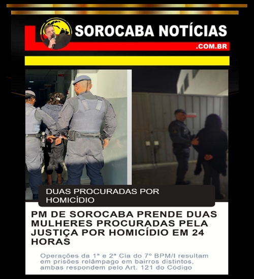 PM prende duas mulheres por homicídio em Sorocaba em menos de 24h. Operações da 1ª e 2ª Cia do 7º BPM-I, de olho na criminalidade.