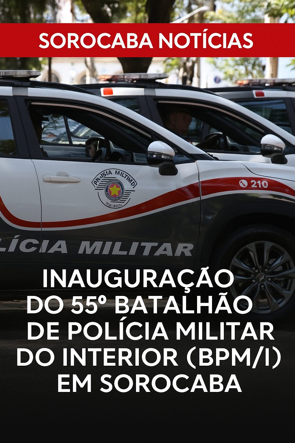 Sorocaba recebe de presente de aniversário o 55º Batalhão de Polícia Militar do Interior"