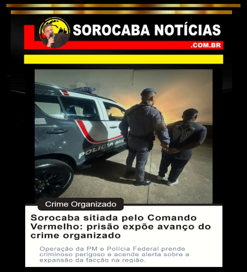 Sorocaba sitiada pelo Comando Vermelho: prisão expõe avanço do crime organizado