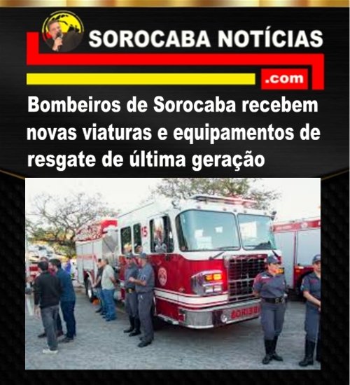 Bombeiros de Sorocaba recebem novas viaturas e equipamentos de resgate de última geração