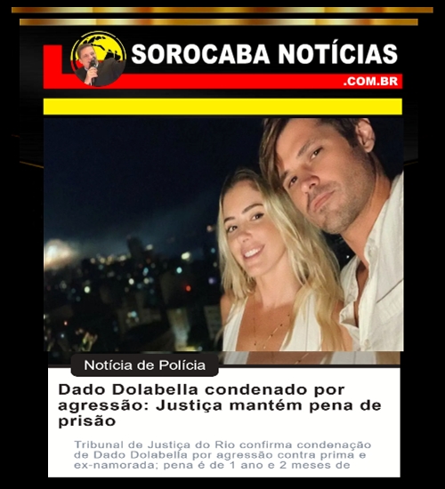 JUSTIÇA CONFIRMA!  Dado Dolabella é condenado a 1 ano e 2 meses de prisão por agressão contra ex-namorada.