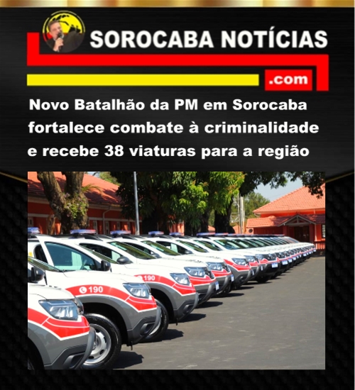 Novo Batalhão da PM em Sorocaba fortalece combate à criminalidade e recebe 38 viaturas para a região
